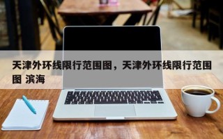 天津外环线限行范围图，天津外环线限行范围图 滨海