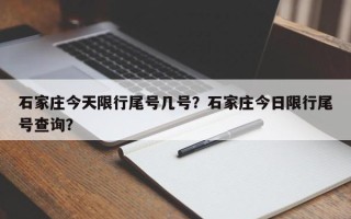 石家庄今天限行尾号几号？石家庄今日限行尾号查询？