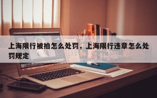 上海限行被拍怎么处罚，上海限行违章怎么处罚规定