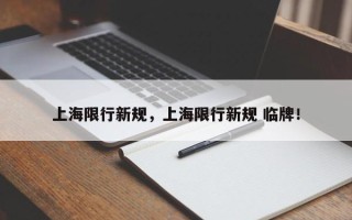 上海限行新规，上海限行新规 临牌！