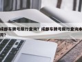 成都车牌号限行查询？成都车牌号限行查询本周？