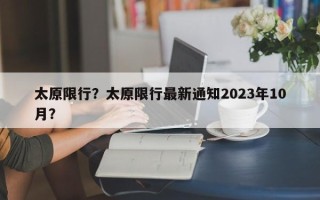 太原限行？太原限行最新通知2023年10月？