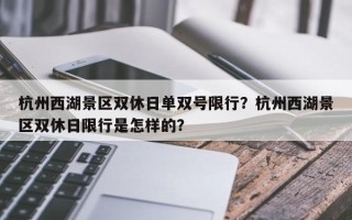 杭州西湖景区双休日单双号限行？杭州西湖景区双休日限行是怎样的？