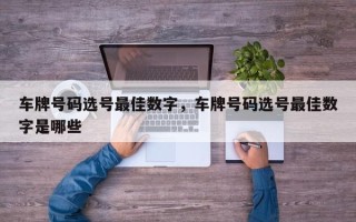 车牌号码选号最佳数字，车牌号码选号最佳数字是哪些