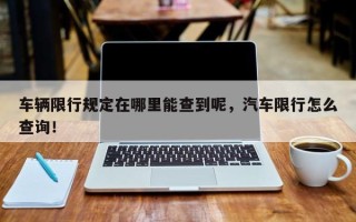 车辆限行规定在哪里能查到呢，汽车限行怎么查询！