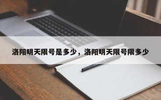 洛阳明天限号是多少，洛阳明天限号限多少