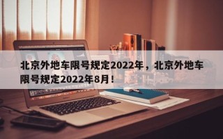 北京外地车限号规定2022年，北京外地车限号规定2022年8月！