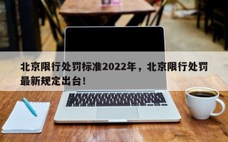 北京限行处罚标准2022年，北京限行处罚最新规定出台！