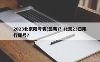 2023北京限号表(最新)？北京23日限行尾号？