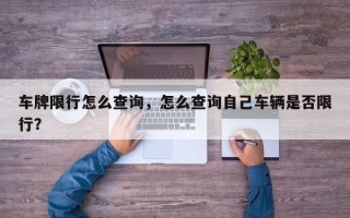 车牌限行怎么查询，怎么查询自己车辆是否限行？