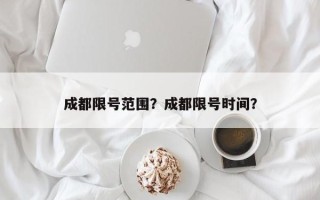 成都限号范围？成都限号时间？