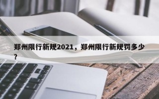 郑州限行新规2021，郑州限行新规罚多少？