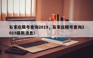 石家庄限号查询2019，石家庄限号查询2019最新消息！