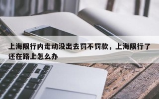 上海限行内走动没出去罚不罚款，上海限行了还在路上怎么办