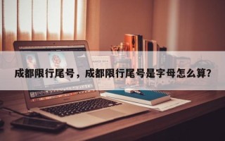 成都限行尾号，成都限行尾号是字母怎么算？