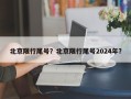 北京限行尾号？北京限行尾号2024年？