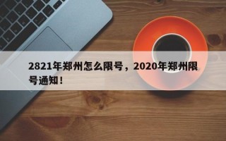 2821年郑州怎么限号，2020年郑州限号通知！