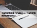 上海外地车牌限行时间2020，上海外地车牌限行时间2022！