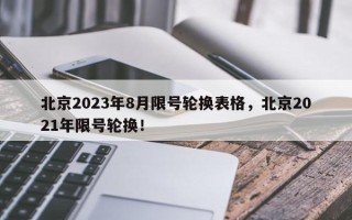 北京2023年8月限号轮换表格，北京2021年限号轮换！