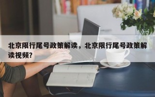 北京限行尾号政策解读，北京限行尾号政策解读视频？