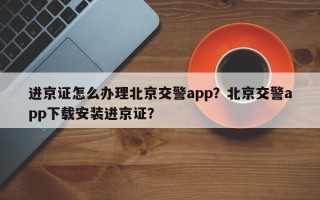 进京证怎么办理北京交警app？北京交警app下载安装进京证？