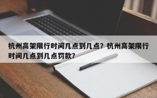 杭州高架限行时间几点到几点？杭州高架限行时间几点到几点罚款？