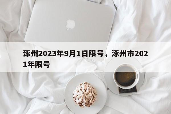 涿州2023年9月1日限号，涿州市2021年限号-第1张图片-沐栀生活网