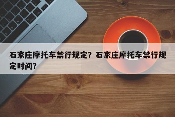 石家庄摩托车禁行规定？石家庄摩托车禁行规定时间？-第1张图片-沐栀生活网