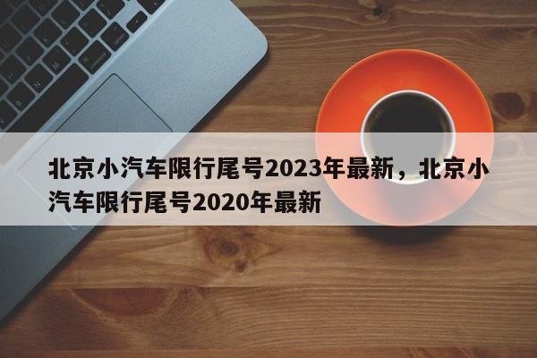 北京小汽车限行尾号2023年最新，北京小汽车限行尾号2020年最新-第1张图片-沐栀生活网