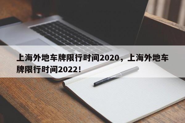 上海外地车牌限行时间2020，上海外地车牌限行时间2022！-第1张图片-沐栀生活网