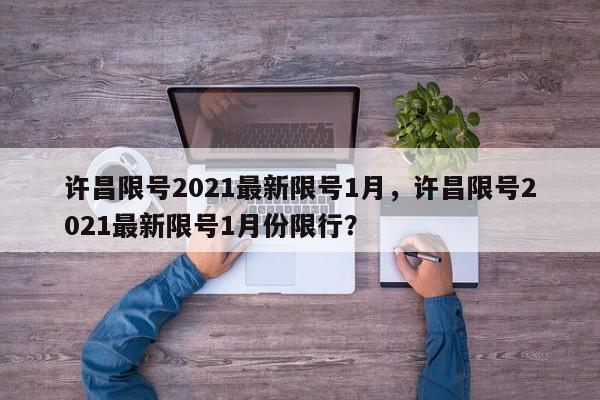 许昌限号2021最新限号1月，许昌限号2021最新限号1月份限行？-第1张图片-沐栀生活网