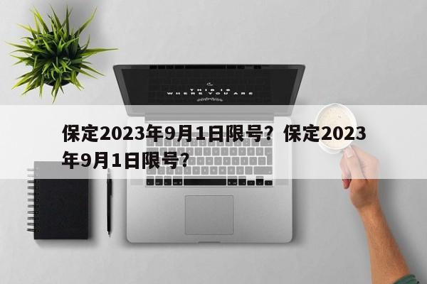 保定2023年9月1日限号？保定2023年9月1日限号？-第1张图片-沐栀生活网