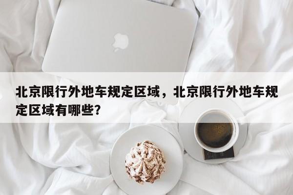 北京限行外地车规定区域，北京限行外地车规定区域有哪些？-第1张图片-沐栀生活网