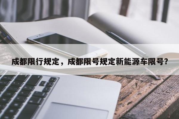 成都限行规定，成都限号规定新能源车限号？-第1张图片-沐栀生活网