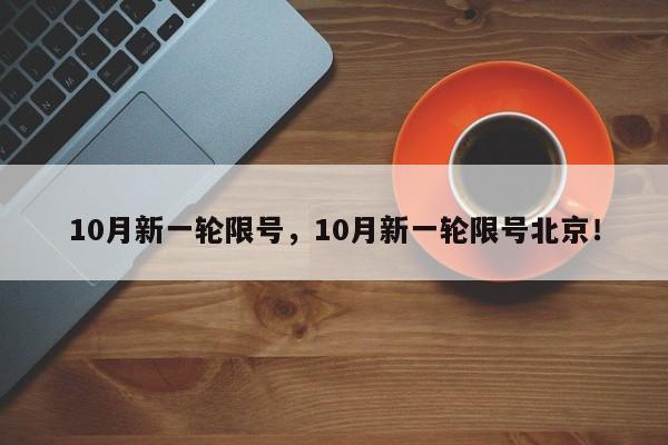 10月新一轮限号，10月新一轮限号北京！-第1张图片-沐栀生活网