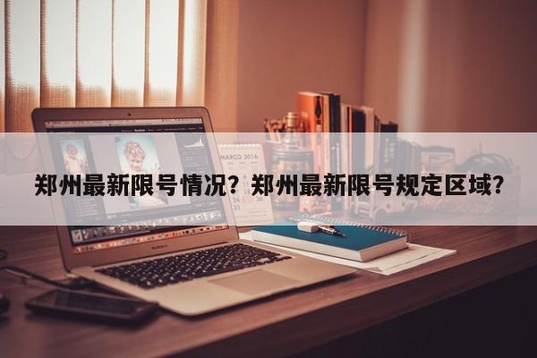 郑州最新限号情况？郑州最新限号规定区域？-第1张图片-沐栀生活网