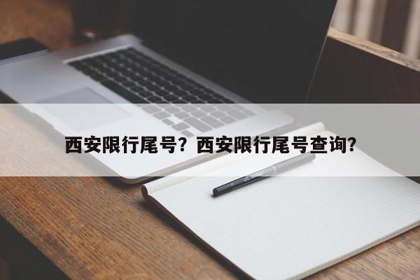 西安限行尾号？西安限行尾号查询？-第1张图片-沐栀生活网