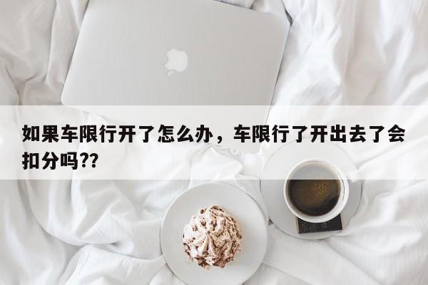 如果车限行开了怎么办，车限行了开出去了会扣分吗?？-第1张图片-沐栀生活网