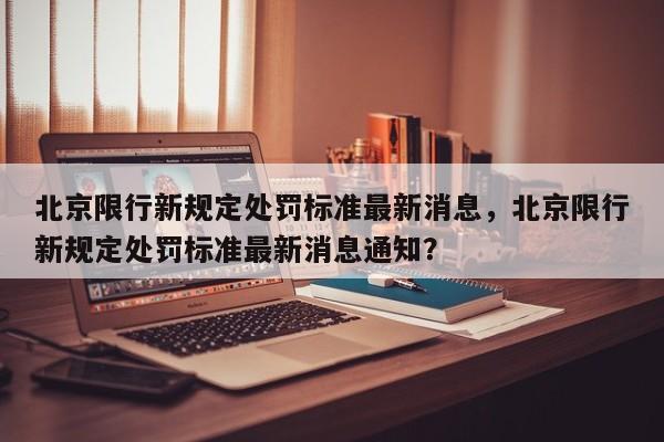 北京限行新规定处罚标准最新消息，北京限行新规定处罚标准最新消息通知？-第1张图片-沐栀生活网