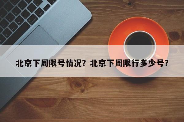 北京下周限号情况？北京下周限行多少号？-第1张图片-沐栀生活网