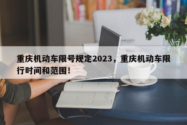重庆机动车限号规定2023，重庆机动车限行时间和范围！-第1张图片-沐栀生活网