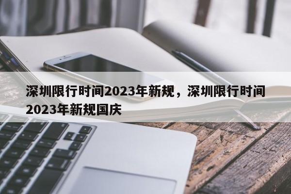 深圳限行时间2023年新规，深圳限行时间2023年新规国庆-第1张图片-沐栀生活网