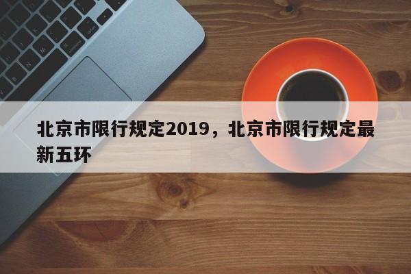 北京市限行规定2019，北京市限行规定最新五环-第1张图片-沐栀生活网