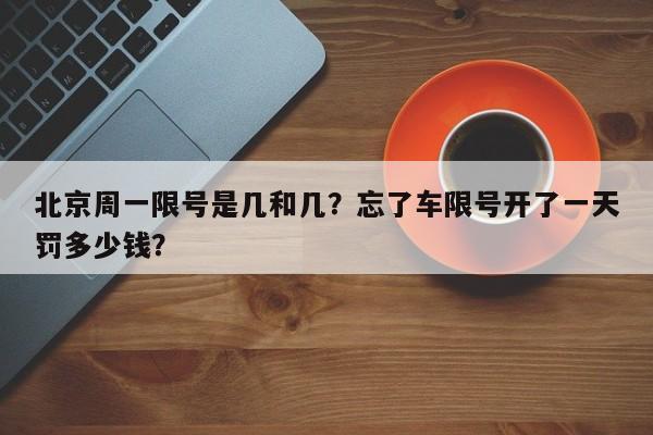 北京周一限号是几和几？忘了车限号开了一天罚多少钱？-第1张图片-沐栀生活网