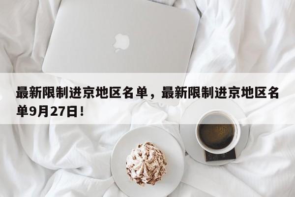 最新限制进京地区名单，最新限制进京地区名单9月27日！-第1张图片-沐栀生活网