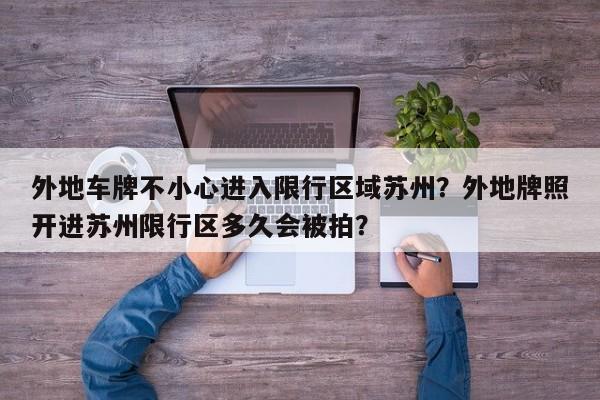 外地车牌不小心进入限行区域苏州？外地牌照开进苏州限行区多久会被拍？-第1张图片-沐栀生活网