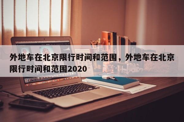 外地车在北京限行时间和范围，外地车在北京限行时间和范围2020-第1张图片-沐栀生活网