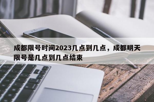 成都限号时间2023几点到几点，成都明天限号是几点到几点结束-第1张图片-沐栀生活网