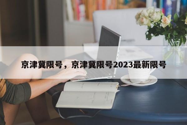 京津冀限号，京津冀限号2023最新限号-第1张图片-沐栀生活网