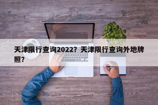 天津限行查询2022？天津限行查询外地牌照？-第1张图片-沐栀生活网